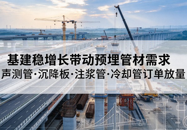 太子河基建稳增长带动预埋监测管材需求，声测管、沉降板、注浆管订单持续放量